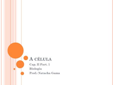 Cap. II Part. 1 Biologia Prof.: Natacha Gama