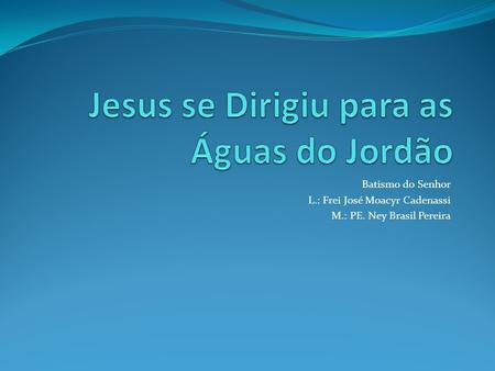 Jesus se Dirigiu para as Águas do Jordão