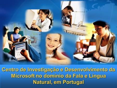 Centro de Investigação e Desenvolvimento da Microsoft no domínio da Fala e Língua Natural, em Portugal.
