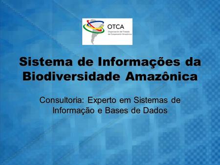 Sistema de Informações da Biodiversidade Amazônica Consultoria: Experto em Sistemas de Informação e Bases de Dados.