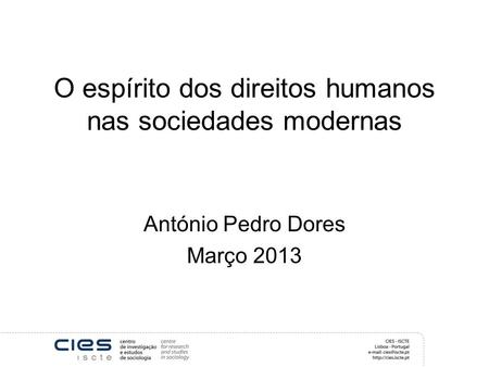 O espírito dos direitos humanos nas sociedades modernas António Pedro Dores Março 2013.