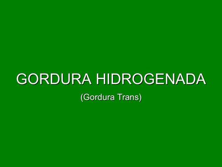 GORDURA HIDROGENADA (Gordura Trans).