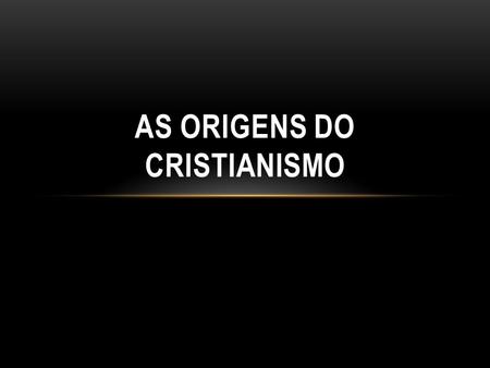AS ORIGENS DO CRISTIANISMO