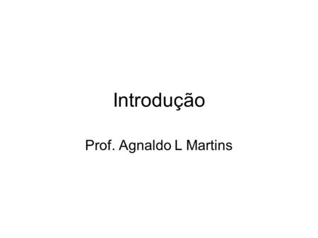 Introdução Prof. Agnaldo L Martins. Introdução Como podemos aumentar o poder de processamento dos nossos computadores atuais?
