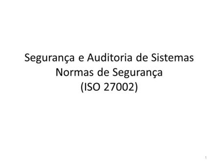 Segurança e Auditoria de Sistemas Normas de Segurança (ISO 27002)