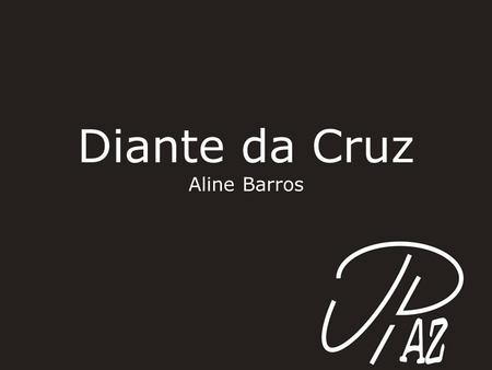 Diante da Cruz Aline Barros.