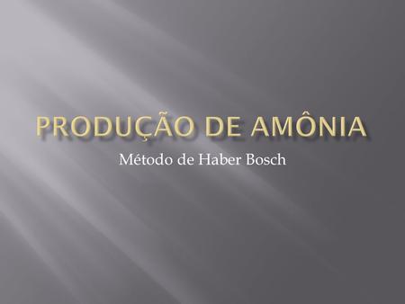 Produção de Amônia Método de Haber Bosch.