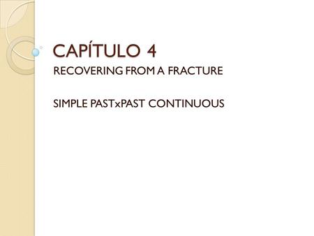 RECOVERING FROM A FRACTURE SIMPLE PASTxPAST CONTINUOUS