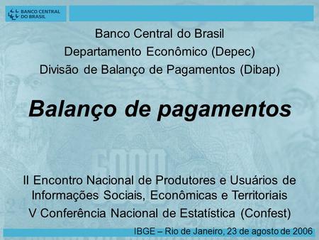 Balanço de pagamentos II Encontro Nacional de Produtores e Usuários de Informações Sociais, Econômicas e Territoriais V Conferência Nacional de Estatística.