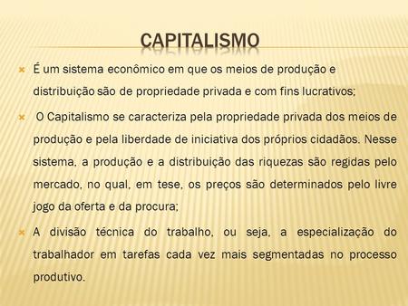 CAPITALISMO É um sistema econômico em que os meios de produção e distribuição são de propriedade privada e com fins lucrativos; O Capitalismo se caracteriza.