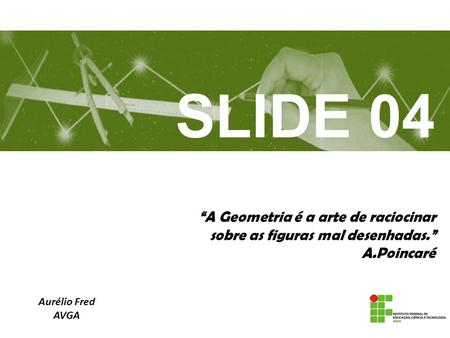 SLIDE 04 “A Geometria é a arte de raciocinar