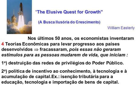 The Elusive Quest for Growth (A Busca Ilusória do Crescimento)The Elusive Quest for Growth (A Busca Ilusória do Crescimento) Nos últimos 50 anos, os economistas.