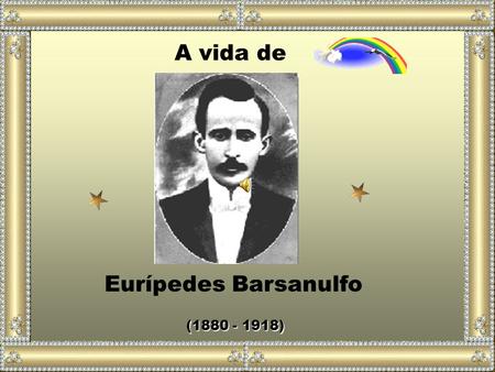 A vida de Eurípedes Barsanulfo (1880 - 1918).