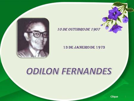 10 de outubro de 1907 13 de janeiro de 1973 ODILON FERNANDES Clique.