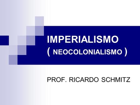 IMPERIALISMO ( NEOCOLONIALISMO )
