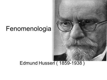 Fenomenologia Edmund Husserl ( 1859-1938 ).