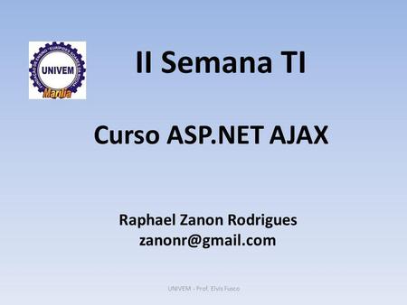 II Semana TI Raphael Zanon Rodrigues Curso ASP.NET AJAX UNIVEM - Prof. Elvis Fusco.