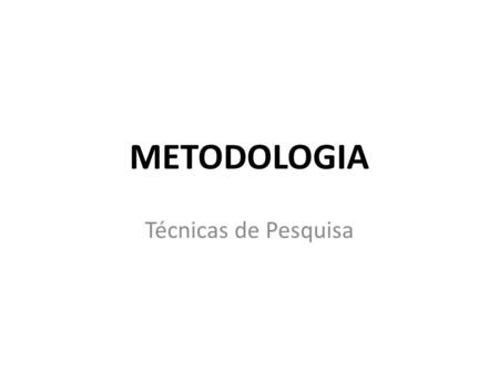 METODOLOGIA Técnicas de Pesquisa.