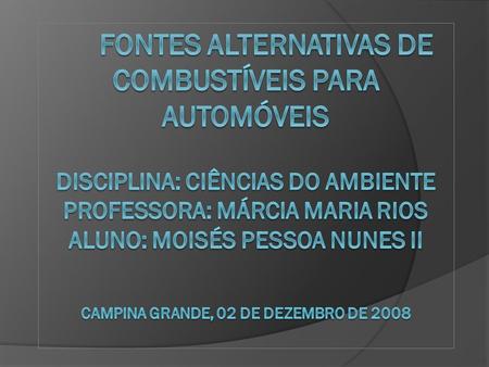 Fontes alternativas de combustíveis para automóveis disciplina: ciências do ambiente professora: Márcia Maria Rios Aluno: moisés pessoa nunes.