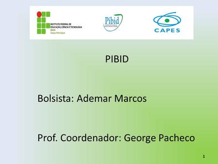PIBID Bolsista: Ademar Marcos Prof. Coordenador: George Pacheco.
