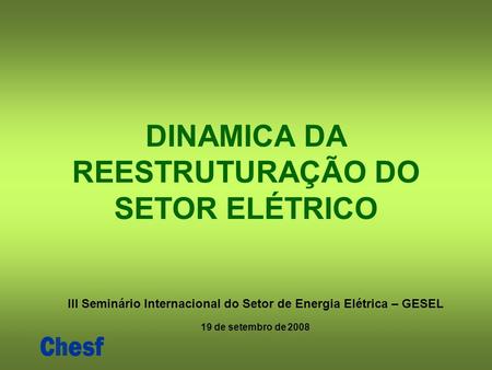 DINAMICA DA REESTRUTURAÇÃO DO SETOR ELÉTRICO III Seminário Internacional do Setor de Energia Elétrica – GESEL 19 de setembro de 2008.