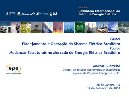 Painel Planejamento e Operação do Sistema Elétrico Brasileiro Tópico Mudanças Estruturais no Mercado de Energia Elétrica Brasileiro Amilcar Guerreiro.