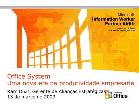 Office System Uma nova era na produtividade empresarial Ram Dixit, Gerente de Alianças Estratégicas 13 de março de 2003.