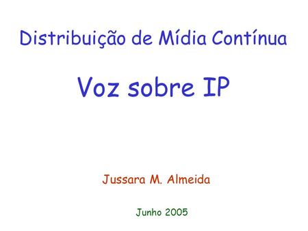 Distribuição de Mídia Contínua Voz sobre IP Jussara M. Almeida Junho 2005.