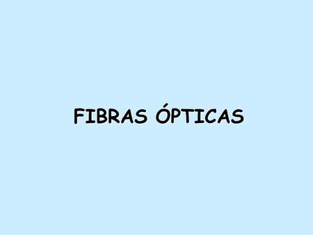 FIBRAS ÓPTICAS.