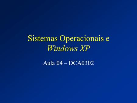 Sistemas Operacionais e Windows XP Aula 04 – DCA0302.