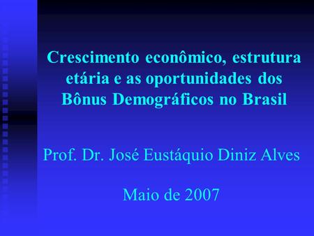 Prof. Dr. José Eustáquio Diniz Alves Maio de 2007