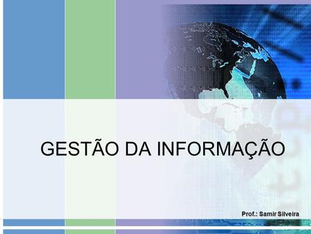 GESTÃO DA INFORMAÇÃO Prof.: Samir Silveira.