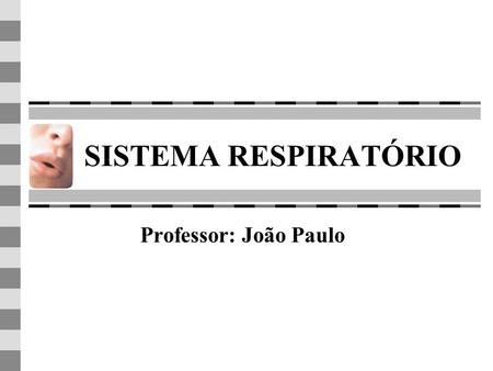 SISTEMA RESPIRATÓRIO Professor: João Paulo.