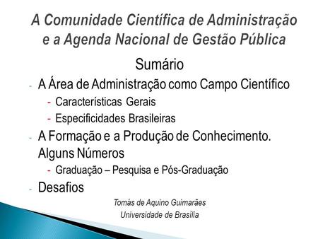 Sumário - A Área de Administração como Campo Científico -Características Gerais -Especificidades Brasileiras - A Formação e a Produção de Conhecimento.