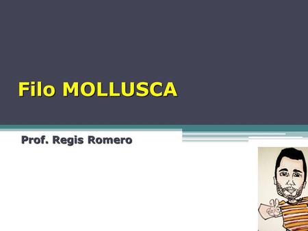 Filo MOLLUSCA Prof. Regis Romero.