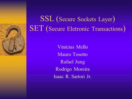 SSL (Secure Sockets Layer) SET (Secure Eletronic Transactions)