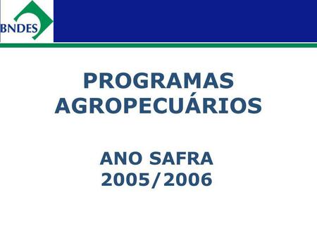 PROGRAMAS AGROPECUÁRIOS ANO SAFRA 2005/2006. PROGRAMAS COM EQUALIZAÇÃO DO TESOURO NACIONAL.