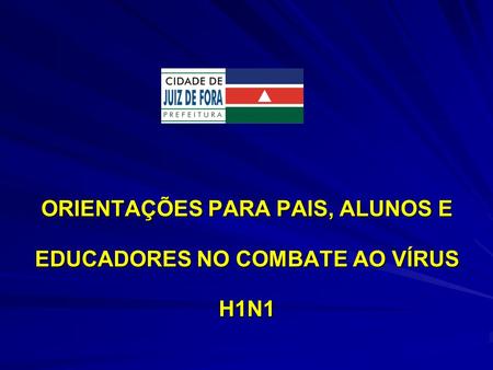 ORIENTAÇÕES PARA PAIS, ALUNOS E EDUCADORES NO COMBATE AO VÍRUS H1N1