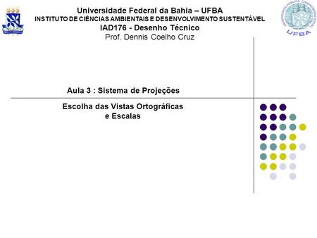 Universidade Federal da Bahia – UFBA IAD176 - Desenho Técnico