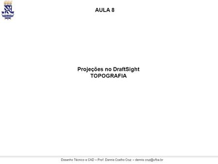 Desenho Técnico e CAD – Prof. Dennis Coelho Cruz – Projeções no DraftSight TOPOGRAFIA AULA 8.