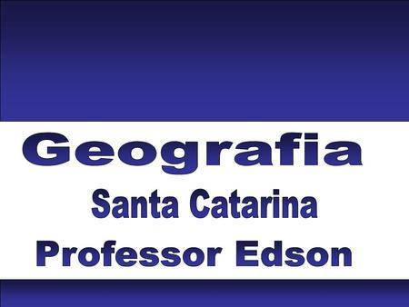 Geografia Santa Catarina Professor Edson.