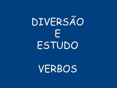 DIVERSÃO E ESTUDO VERBOS.