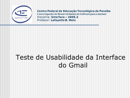 Centro Federal de Educação Tecnológica da Paraíba Curso Superior de Desenvolvimento de Software para a internet Disciplina: Interface – 2005.2 Professor: