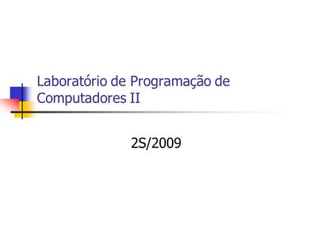 Laboratório de Programação de Computadores II 2S/2009.