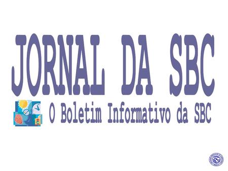 JORNAL DA SBC Desde 1994 é o Veículo Informativo da Sociedade Brasileira de Cardiologia. Proporciona aos leitores uma leitura leve e despojada, tendo.