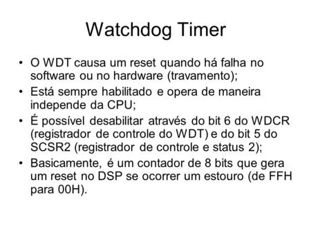 Watchdog Timer O WDT causa um reset quando há falha no software ou no hardware (travamento); Está sempre habilitado e opera de maneira independe da CPU;