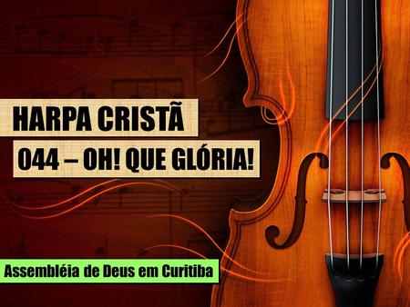 HARPA CRISTÃ 044 – OH! QUE GLÓRIA! Assembléia de Deus em Curitiba.