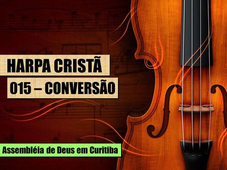 HARPA CRISTÃ 015 – CONVERSÃO Assembléia de Deus em Curitiba.