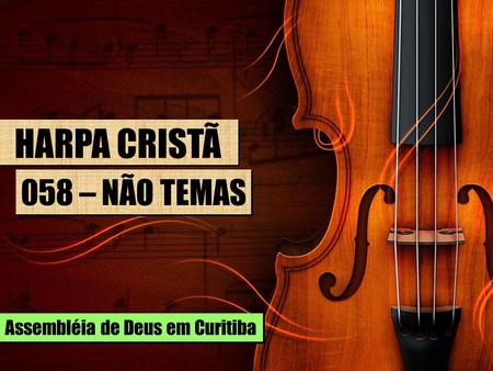 HARPA CRISTÃ 058 – NÃO TEMAS Assembléia de Deus em Curitiba.