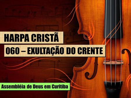 HARPA CRISTÃ 060 – EXULTAÇÃO DO CRENTE Assembléia de Deus em Curitiba.